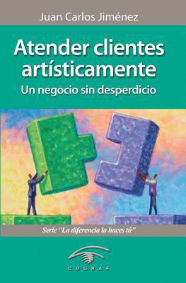 Atender Clientes Artisticamente: Un Negocio Sin... [Spanish] 1469903938 Book Cover