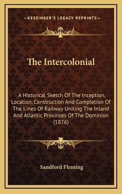 The Intercolonial: A Historical Sketch of the I... 1164378724 Book Cover