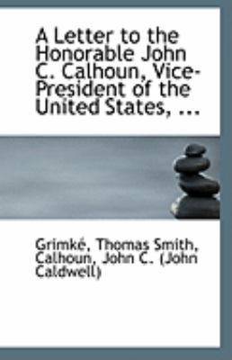 A Letter to the Honorable John C. Calhoun, Vice... 1113274050 Book Cover