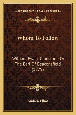 Whom To Follow: William Ewart Gladstone Or The ... 116514252X Book Cover
