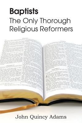 Baptists: The Only Thorough Religious Reformers 1483700496 Book Cover