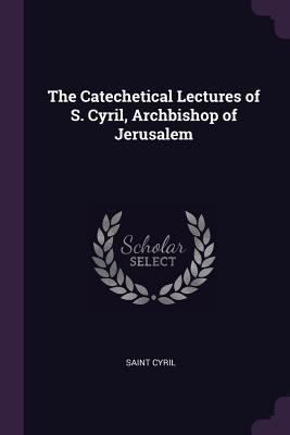 The Catechetical Lectures of S. Cyril, Archbish... 1377822850 Book Cover
