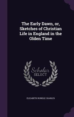 The Early Dawn, or, Sketches of Christian Life ... 1356440177 Book Cover