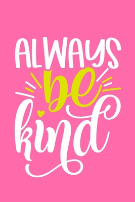 Always Be Kind: Blank Lined Notebook Journal: Motivational Inspirational Quote Gifts For Sister Mom Dad Brother Friend Him Her 6x9 | 110 Blank  Pages | Plain White Paper | Soft Cover Book