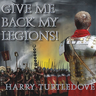 Give Me Back My Legions!: A Novel of Ancient Rome B08XL9QFRC Book Cover