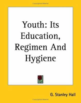 Youth: Its Education, Regimen And Hygiene 1419195433 Book Cover