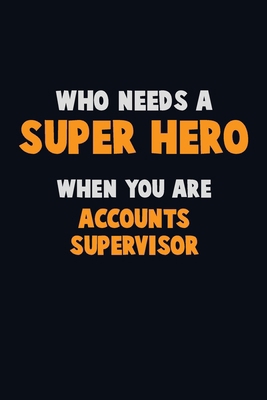 Who Need A SUPER HERO, When You Are Accounts Su... 1712543105 Book Cover