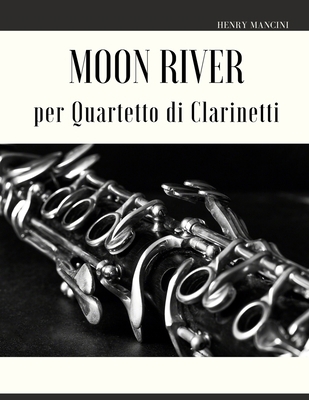 Moon River per Quartetto di Clarinetti [Italian] B09S6W9DNQ Book Cover