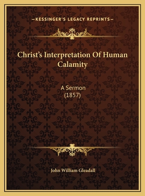 Christ's Interpretation Of Human Calamity: A Se... 1169407323 Book Cover