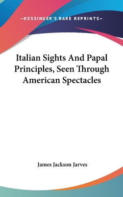 Italian Sights And Papal Principles, Seen Throu... 0548551545 Book Cover