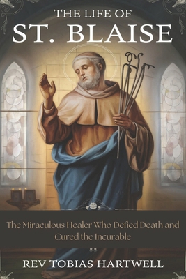 The Life Of St. Blaise: The Miraculous Healer W... B0DXK7J2PD Book Cover