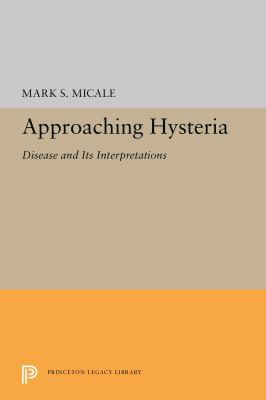 Approaching Hysteria: Disease and Its Interpret... 0691037175 Book Cover