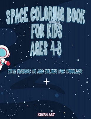 Space Coloring Book For Kids: Cute Designs To Add Colors For Toddlers Ages 4-8 (Kids Coloring Book)