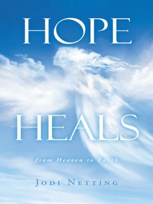 Hope Heals: From Heaven to Earth 146240992X Book Cover