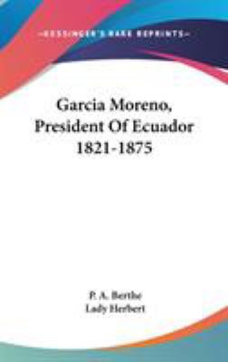 Garcia Moreno, President Of Ecuador 1821-1875 0548197733 Book Cover