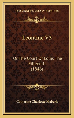 Leontine V3: Or The Court Of Louis The Fifteent... 1165566028 Book Cover