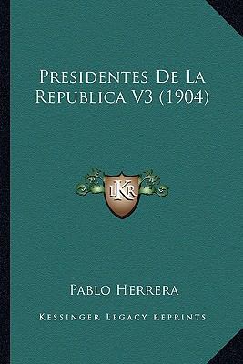 Presidentes De La Republica V3 (1904) 1164562207 Book Cover