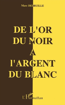 De l'or du Noir à l'argent du Blanc [French] 273841401X Book Cover