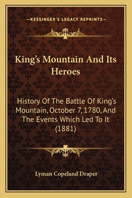 King's Mountain And Its Heroes: History Of The ... 116538714X Book Cover