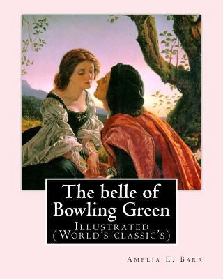 The belle of Bowling Green By: Amelia E. Barr, ... 1978391323 Book Cover