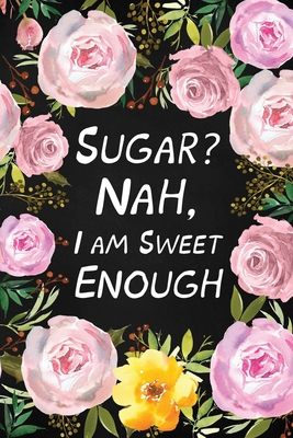 Sugar? Nah, I Am Sweet Enough: Health Log Book ... 1300239123 Book Cover