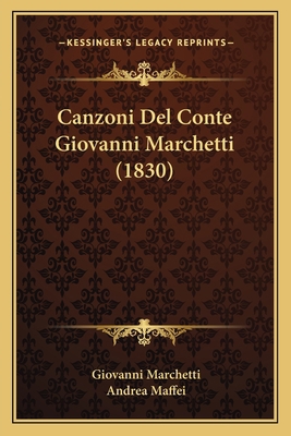 Canzoni Del Conte Giovanni Marchetti (1830) [Italian] 1167549457 Book Cover