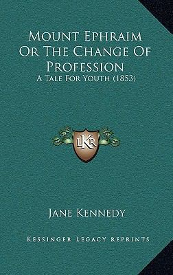 Mount Ephraim Or The Change Of Profession: A Ta... 1168849675 Book Cover