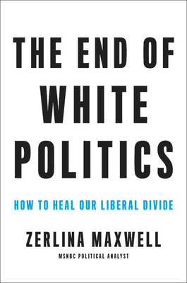 The End of White Politics: How to Heal Our Libe... 0306873613 Book Cover