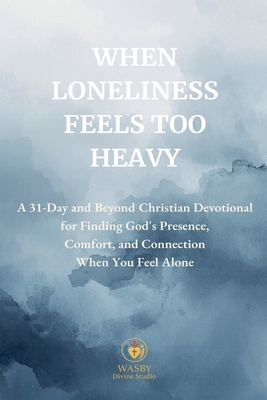 When Loneliness Feels Too Heavy B0H8C9N28D Book Cover