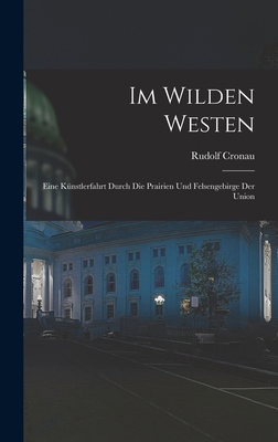 Im Wilden Westen: Eine Künstlerfahrt Durch Die ... [German] 1019099488 Book Cover