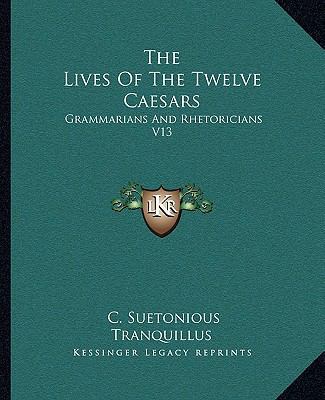 The Lives Of The Twelve Caesars: Grammarians An... 1162700505 Book Cover