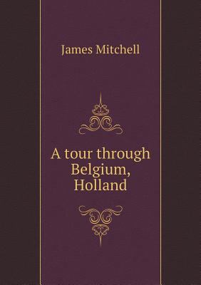 A tour through Belgium, Holland 5519014965 Book Cover