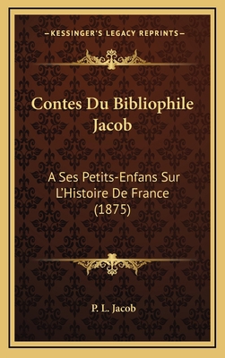 Contes Du Bibliophile Jacob: A Ses Petits-Enfan... [French] 1168266335 Book Cover