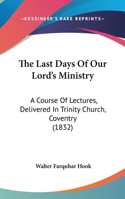 The Last Days Of Our Lord's Ministry: A Course ... 1437406122 Book Cover