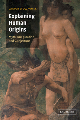 Explaining Human Origins: Myth, Imagination and... 052165730X Book Cover