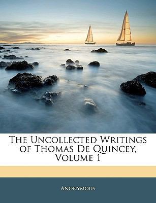 The Uncollected Writings of Thomas de Quincey, ... 1142124541 Book Cover