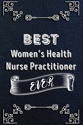 BEST Women's Health Nurse Practitioner EVER: Lined Health Job Journal, 120 Pages, 6x9, Soft Cover, Matte Finish, Funny Health Job Notebook, Funny Gift