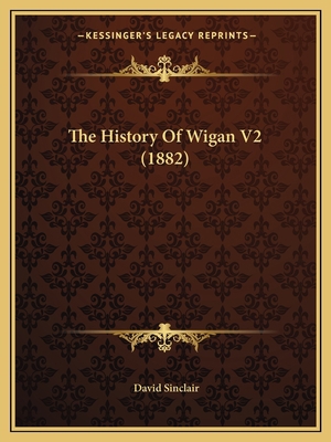 The History Of Wigan V2 (1882) 1165539705 Book Cover