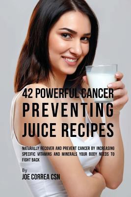 42 Powerful Cancer Preventing Juice Recipes: Na... 154306695X Book Cover