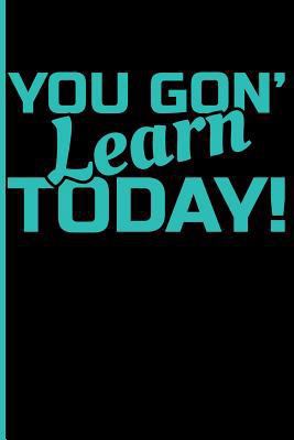 You Gon' Learn Today! 1723936812 Book Cover