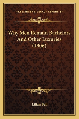 Why Men Remain Bachelors And Other Luxuries (1906) 1166184838 Book Cover