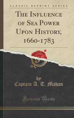 The Influence of Sea Power Upon History, 1660-1... 1334997039 Book Cover