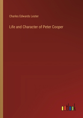 Life and Character of Peter Cooper 3385322588 Book Cover