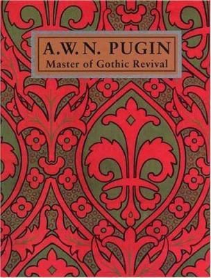 A. W. N. Pugin: Master of Gothic Revival 0300066562 Book Cover