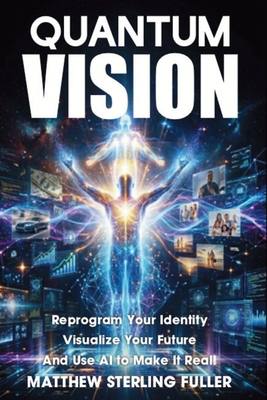Quantum Vision: Reprogram Your Identity, Visual... B0GWF2ZT4K Book Cover