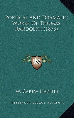 Poetical and Dramatic Works of Thomas Randolph ... 1164398679 Book Cover