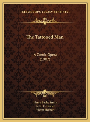 The Tattooed Man: A Comic Opera (1907) 116971210X Book Cover