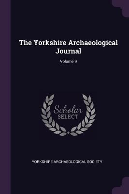 The Yorkshire Archaeological Journal; Volume 9 1377819493 Book Cover