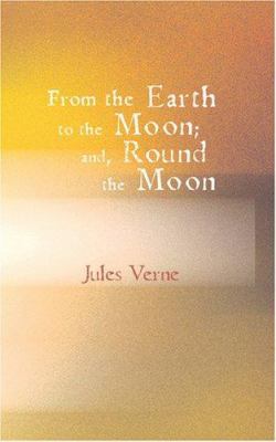 From the Earth to the Moon; And Round the Moon 142645032X Book Cover