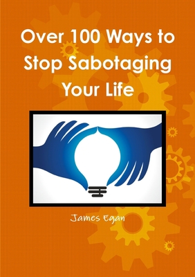 Over 100 Ways to Stop Sabotaging Your Life 1326234285 Book Cover